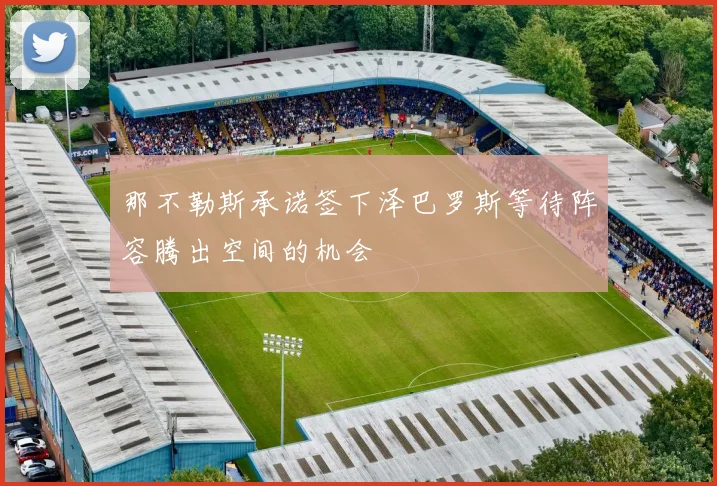 那不勒斯承诺签下泽巴罗斯等待阵容腾出空间的机会