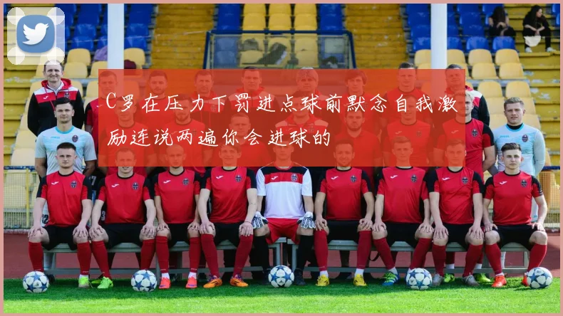 C罗在压力下罚进点球前默念自我激励连说两遍你会进球的