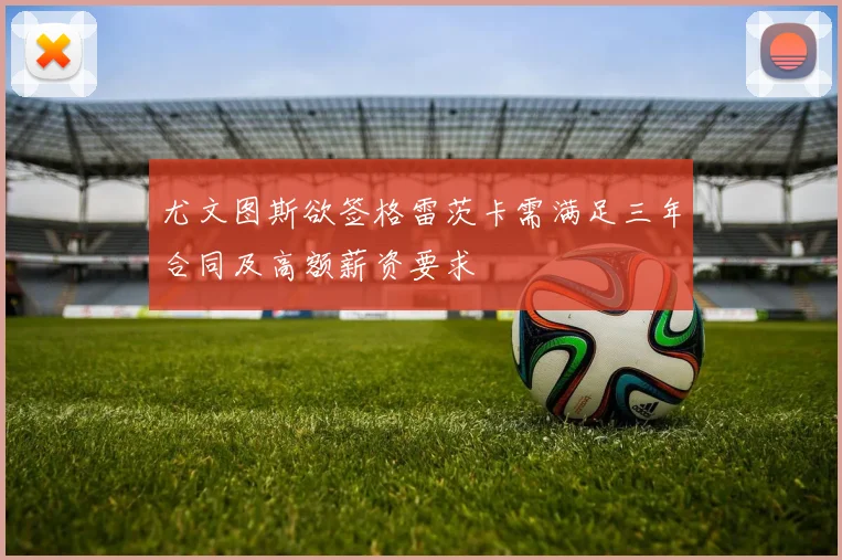 尤文图斯欲签格雷茨卡需满足三年合同及高额薪资要求